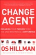 Change Agent: Engaging Your Passion to Be the One Who Makes a Difference