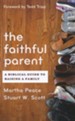 The Faithful Parent: A Biblical Guide to Raising a Family