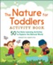 The Nature for Toddlers Activity Book: 50 Fun Early Learning Activities to Explore the Natural World