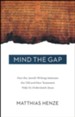 Mind the Gap: How the Jewish Writings between the Old and New Testament Help Us Understand Jesus