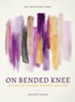 On Bended Knee: Praying Like Prophets, Warriors and Kings