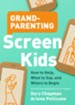 Grandparenting Screen Kids: How to Help, What to Say and Where to Begin