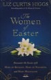 The Women of Easter: Encounter the Savior with Mary of Bethany, Mary of Nazareth, and Mary Magdalene