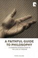 Faithful Guide To Philosophy, A: A Christian Introduction To The Love Of Wisdom - eBook