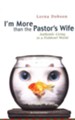 I'm More Than the Pastor's Wife: Authentick Living in a Fishbowl World