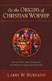 At the Origins of Christian Worship: The Context and Character of Earliest Christian Devotion