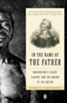 In the Name of the Father: Washington's Legacy, Slavery, and the Making of a Nation - eBook