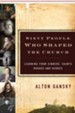 Sixty People Who Shaped the Church: Learning from Sinners, Saints, Rogues, and Heroes - eBook