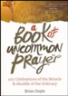 A Book of Uncommon Prayer: 100 Celebrations of the Miracle & Muddle of the Ordinary