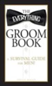 The Everything Groom Book: A survival guide for men!