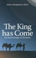 The King Has Come: The Real Message of Christmas