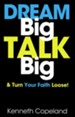 Dream Big, Talk Big: And Turn Your Faith Loose! - eBook