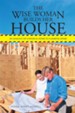 The Wise Woman Builds Her House: An Analogy of a Physical Home to a Marital Home - eBook