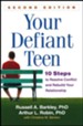 Your Defiant Teen, Second Edition: 10 Steps to Resolve Conflict and Rebuild Your Relationship