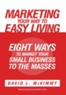 Marketing Your Way to Easy Living: Eight Ways to Market Your Small Business to the Masses - eBook