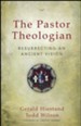 The Pastor Theologian: Resurrecting an Ancient Wisdom