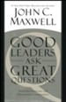 Good Leaders Ask Great Questions: Your Foundation For Successful Leadership