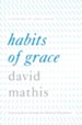 Habits of Grace: Enjoying Jesus through the Spiritual Disciplines