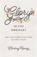 Glory in the Ordinary: Why Your Work in the Home Matters to God