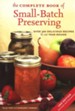 The Complete Book of Small-Batch Preserving: Over 300 Delicious Recipes to use Year-Round