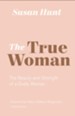 The True Woman: The Beauty and Strength of a Godly Woman