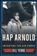 Hap Arnold: Inventing the Air Force