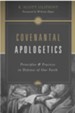 Covenantal Apologetics: Principles and Practice in Defense of Our Faith