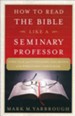 How to Read the Bible Like a Seminary Professor: A Practical and  Entertaining Exploration of the World's Most Famous Book