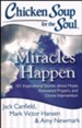 Chicken Soup for the Soul: Miracles Happen: 101 Inspirational Stories about Hope, Answered Prayers, and Divine Intervention