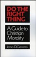 Do the Right Thing: A Guide to Christian  Morality