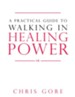 A Practical Guide to Walking in Healing Power - eBook