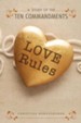 Love Rules: Ten Weeks Through the Ten Commandments