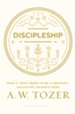 Discipleship: What It Truly Means to Be a Christian-Collected Insights from A. W. Tozer