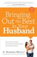 Bringing Out the Best in Your Husband: Encourage Your Spouse and Experience the Relationship You've Always Wanted - eBook