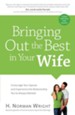 Bringing Out the Best in Your Wife: Encourage Your Spouse and Experience the Relationship You've Always Wanted - eBook