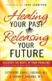 Healing Your Past, Releasing Your Future: Discover the Roots of Your Problems, Experience Healing and Breakthrough to Your God-given Destiny - eBook