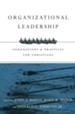 Organizational Leadership: Foundations and Practices for Christians - eBook