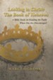 Looking to Christ: The Book of Hebrews: A Bible Study on Keeping the Faith When You Are Discouraged - eBook