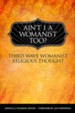 Ain't I a Womanist, Too?: Third Wave Womanist Religious Thought