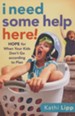 I Need Some Help Here!: Hope for When Your Kids Don't Go According to Plan