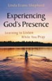 Experiencing God's Presence: Learning to Listen While You Pray