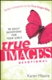 True Images Devotional: 90 Daily Devotions for Teen Girls