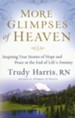 More Glimpses of Heaven: Inspiring True Stories of Hope and Peace at the End of Life's Journey
