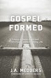 Gospel Formed: Living a Grace-Addicted, Truth-Filled, Jesus-Exalted Life - eBook