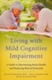 Living with Mild Cognitive Impairment: A Guide to Maximizing Brain Health and Reducing Risk of Dementia