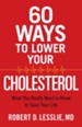 60 Ways to Lower Your Cholesterol: What You Really Need to Know to Save Your Life - eBook