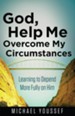 God, Help Me Overcome My Circumstances: Learning to Depend More Fully on Him - eBook