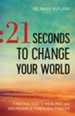 21 Seconds to Change Your World: Finding God's Healing and Abundance Through Prayer - eBook