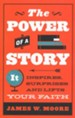 The Power of Story: It Inspires, Surprises, and Lifts Your Faith