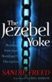 The Jezebel Yoke: Breaking Free from Bondage and Deception